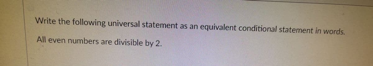 Write the following universal statement as an equivalent conditional statement in words.
All even numbers are divisible by 2.
