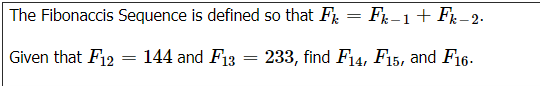 The Fibonaccis Sequence is defined so that F = F–1+ Fr-2.
Given that F12
144 and F13
= 233, find F14, F15, and F16-
