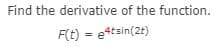 Find the derivative of the function.
F(t) = e4tsin(2t)

