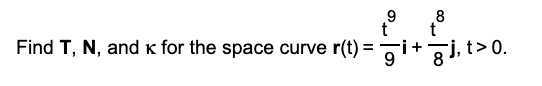 8
t
t
Find T, N, and k for the space curve r(t) =
%3D
