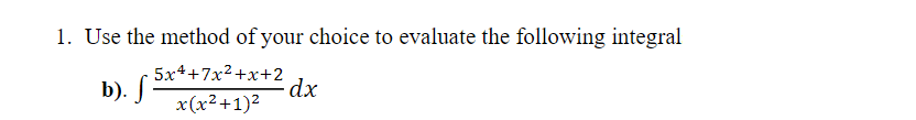 1. Use the method of your choice to evaluate the following integral
5x4+7x2+x+2
b). S
x(x2+1)2
dx
