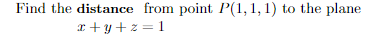 Find the distance from point P(1, 1, 1) to the plane
r + y +z = 1
