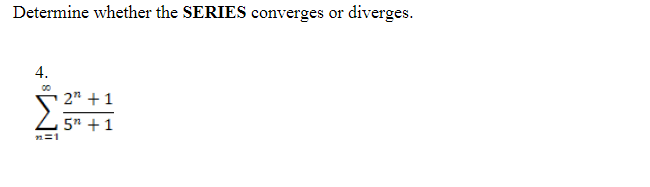 Determine whether the SERIES converges or diverges.
4.
2" + 1
5" +1
n=1
