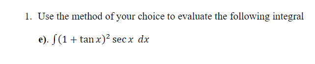 1. Use the method of your choice to evaluate the following integral
e). S(1+ tan x)² sec x dx
