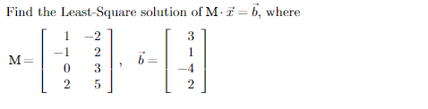 Find the Least-Square solution of M· i = 6, where
1
-2
3
1.
2
1
M =
3
-4
2
2
