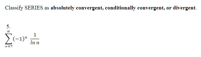 Classify SERIES as
absolutely convergent, conditionally convergent, or divergent.
5.
Σ-υ
(-1)"
Inn
vi sW!
