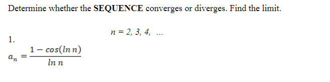 Determine whether the SEQUENCE converges or diverges. Find the limit.
n = 2, 3, 4,
1.
1- cos(ln n)
an
In n
