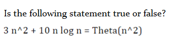 Is the following statement true or false?
3 n^2 + 10 n log n = Theta(n^2)
