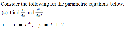 Consider the following for the parametrie equations below.
|(c) Find and
x = e4t, y = t + 2
d?y
dx2
dx
i.
