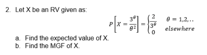 2. Let X be an RV given as:
36
²[x-H] = {
PX
3⁰
0
a. Find the expected value of X.
b. Find the MGF of X.
0=1,2,..
elsewhere