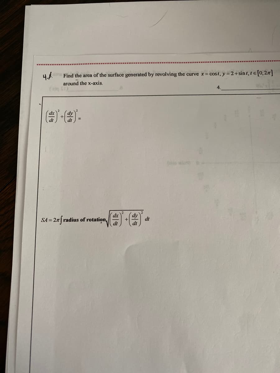 Find the area of the surface generated by revolving the curve x= cost, y=2+sint, t e[0,2T|
around the x-axis.
( ST)
4.4.
dx
= 27 radius of rotation,
dy
dt
dt
dt
