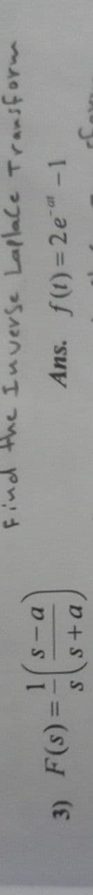 Find the Iuverse Lallale Transfor
3) F(s)= -
Ans. f(1)=2e"-1
