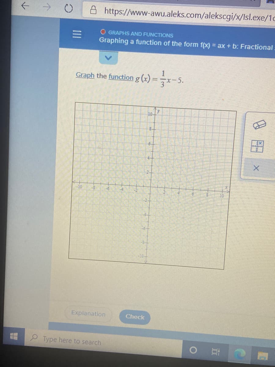 A https://www-awu.aleks.com/alekscgi/x/lsl.exe/1c
O GRAPHS AND FUNCTIONS
Graphing a function of the form f(x) = ax+ b: Fractional:
Graph the function g (x) = -x-5.
10
8-
6-
4-
2-
-10
Explanation
Check
Type here to search
II
