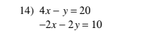 14) 4x – y = 20
-2x – 2y = 10
