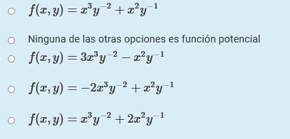 o f(r, y) = x*y ² +æ?y¯1
-2
Ninguna de las otras opciones es función potencial
o f(r, y) :
= 3r³y_2 – a²y_1
o f(r, y) = -2x³y 2 + x²y-1
o f(r,y) = r°y ² + 2x²y1
