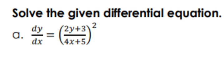 Solve the given differential equation.
dy
a.
dx
(2y+3\2
4x+5,
