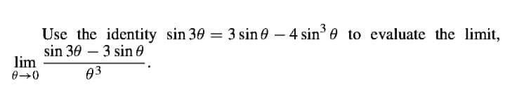 Use the identity sin 30 = 3 sin 0 – 4 sin' 0 to evaluate the limit,
sin 30 – 3 sin e
lim
-
03
