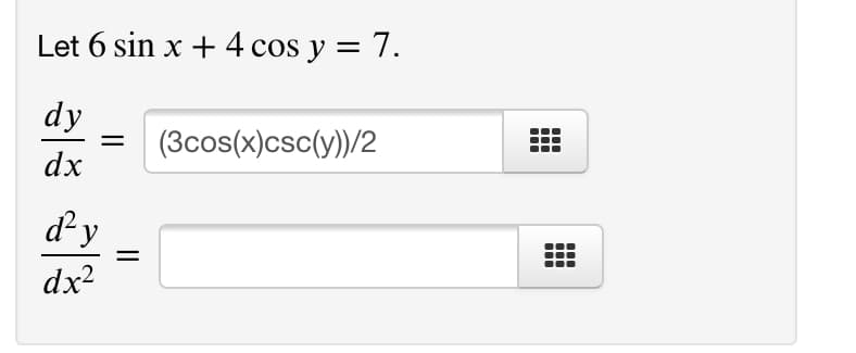 Let 6 sin x + 4 cos y = 7.
dy
(3cos(x)csc(y))/2
dx
dy
dx?
