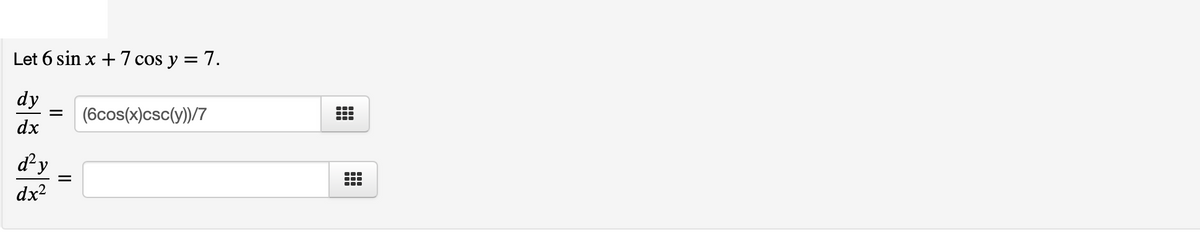 Let 6 sin x + 7 cos y = 7.
dy
(6cos(x)csc(y))/7
dx
dy
dx2
II
