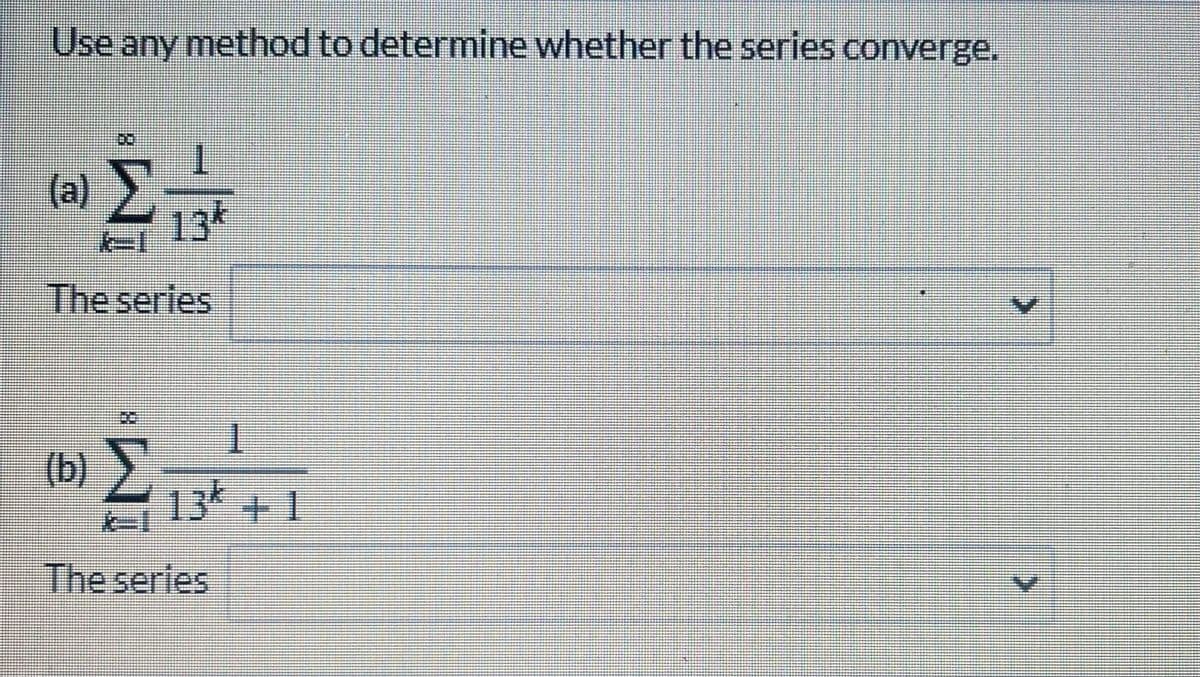 Use any method to determine whether the series converge.,
(a)
13*
The series
(b)
13 + 1
The serles
8.
