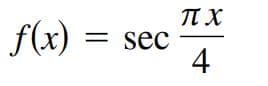 f(x) =
TT X
= sec
4
