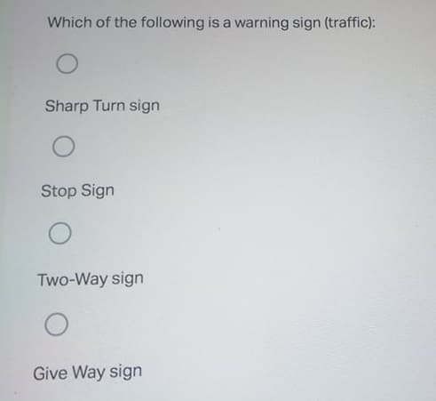 Which of the following is a warning sign (traffic):
Sharp Turn sign
Stop Sign
Two-Way sign
Give Way sign
