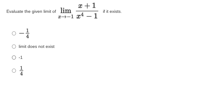 x +1
Evaluate the given limit of lim
if it exists.
x→-1 x4 – 1
limit does not exist
O -1
1/4
