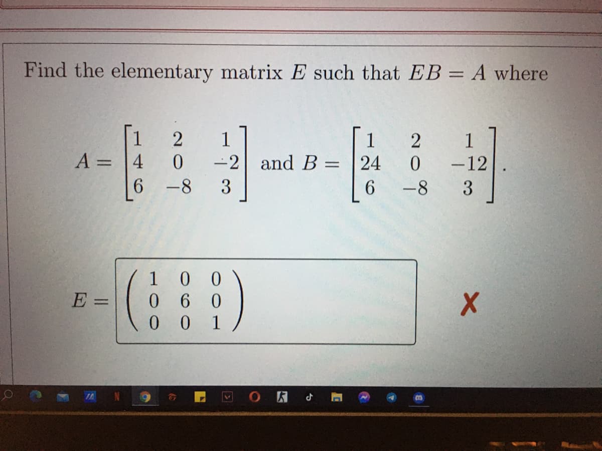 Find the elementary matrix E such that EB = A where
%3D
1
A =
2
1
1
1
4
-2 and B
24
-12
%3D
6.
-8
3
6.
-8
3
1
@ 6
0 0
%3D
1
CO
