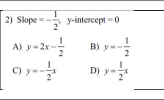 2) Slope
у-intercept %D 0
1
A) y= 2x -
B) y=-
1
2
C) y=--
D) y=r
