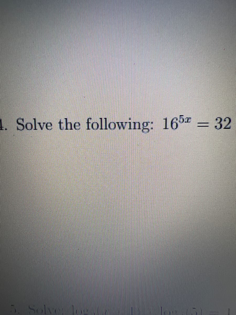 1. Solve the following: 165 = 32
M