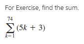 For Exercise, find the sum.
74
(5k + 3)
