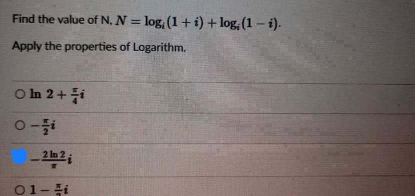 Find the value of N, N = log, (1+i) + log, (1 – i).
Apply the properties of Logarithm.
On2+ 플
2 In 2
01-플
