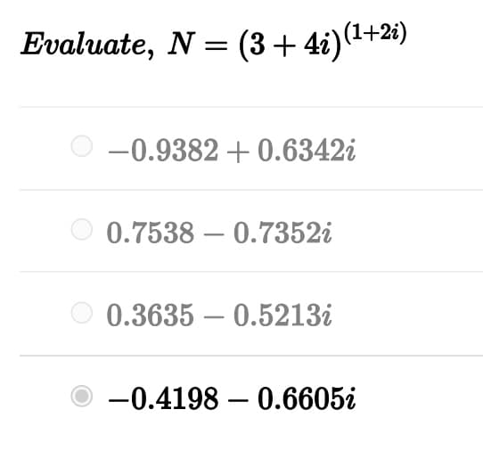 Evaluate, N = (3+ 4i)(1+21)
-0.9382 + 0.6342i
0.7538 – 0.7352i
-
O 0.3635 – 0.5213i
-0.4198 – 0.6605i
