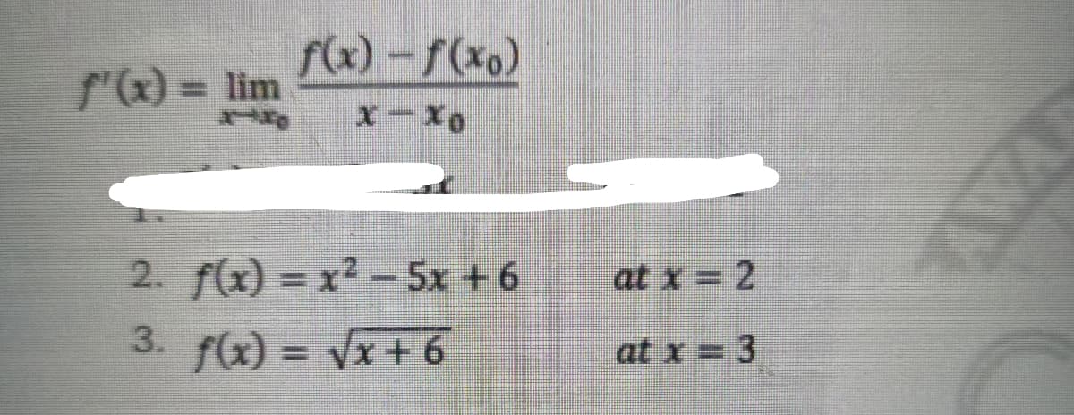 f(x)-f(xo)
f'(x) = lim
%3D
2. f(x) = x2 - 5x +6
at x = 2
3. f(x) = Vx + 6
at x = 3
