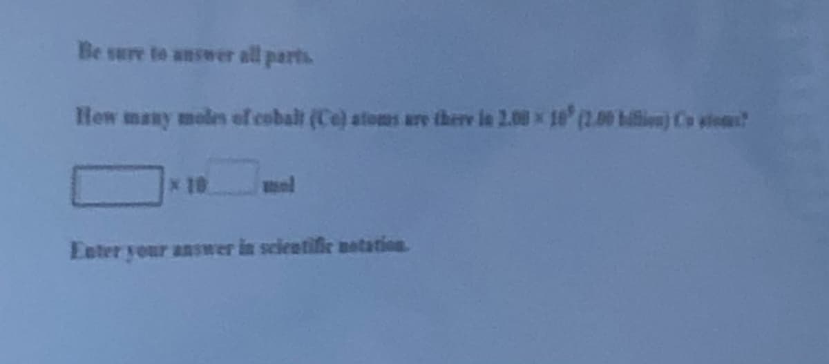 Be sure to answer all parts
Hew many moles ef cobalt (Ce) stoms are there la 2.00 x 18' (2.00 bilia) Co stem
x10
mel
Enter your answer in scientific notation
