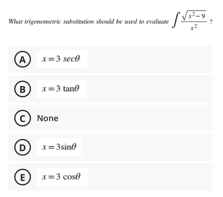 x² – 9
?
What trigonometric substitution should be used to evaluate
A
x=3 sece
B
x=3 tane
C
c) None
D
x=3sine
E
x=3 cose
B
