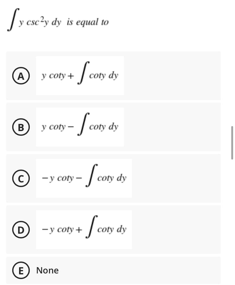 Ty csc?y dy is equal to
(A)
y coty+ | coty dy
В
у coty —
coty dy
- Scony dy
—у сoty-
D
—у coty +
coty dy
None
