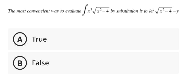 The most conveneient way to evaluate
x²-
by substitution is to let Vx2– 4 =y
A True
B) False

