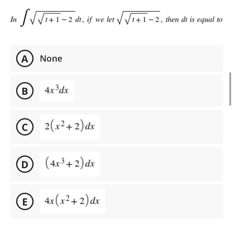 Viti-2 dt, if we let / r+1 - 2, then dt is equal to
t+1 – 2, then dt is equal to
In
A) None
(B
4x³dx
© 2(x²+2)dx
(D
(4x³+2)dx
(E
4x (x²+2)dx
