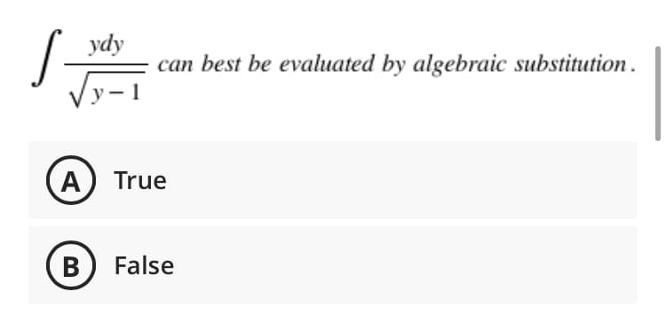 S.
ydy
can best be evaluated by algebraic substitution.
A) True
B) False
