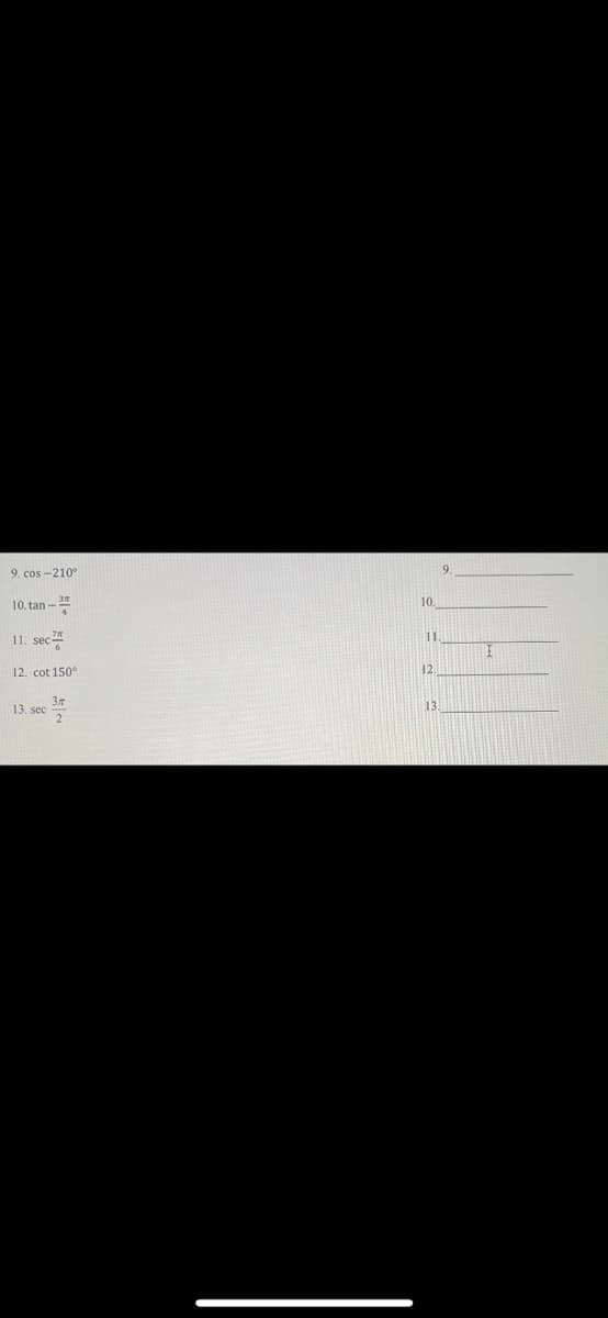 9. cos -210°
10. tan -
10.
11. sec
11
12. cot 150°
12
13. sec
13
