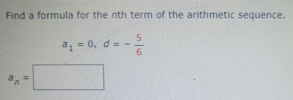 Find a formula for the nth term of the arithmetic sequence.
C
5
a₁ = 0, d = ²