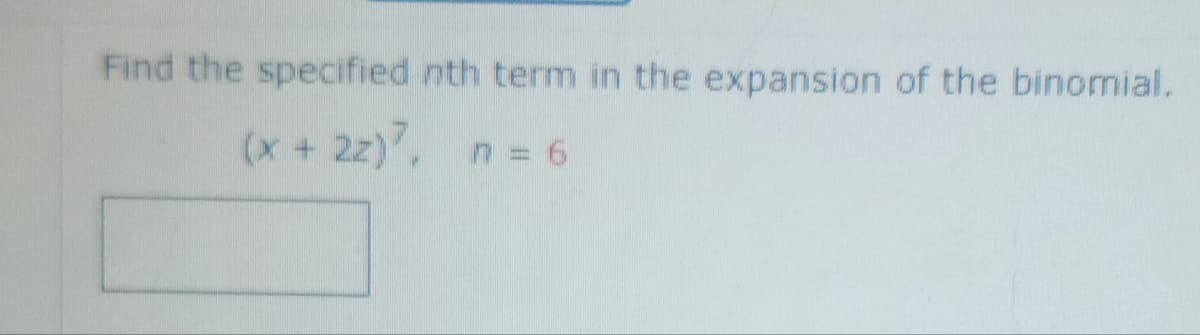 Find the specified nth term in the expansion of the binomial.
(x + 2z)?, n = 6