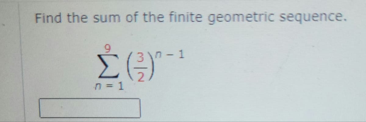 Find the sum of the finite geometric sequence.
Σ(
= 1
3\-1