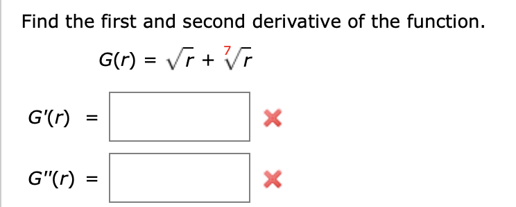 Find the first and second derivative of the function
G(r) r
=
G'(r)
X
X
G"(r)
=

