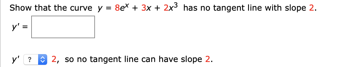 8ex 3x
2x3 has no tangent line with slope 2.
Show that the curve y
y' =
y'?
2, so no tangent line can have slope 2.
