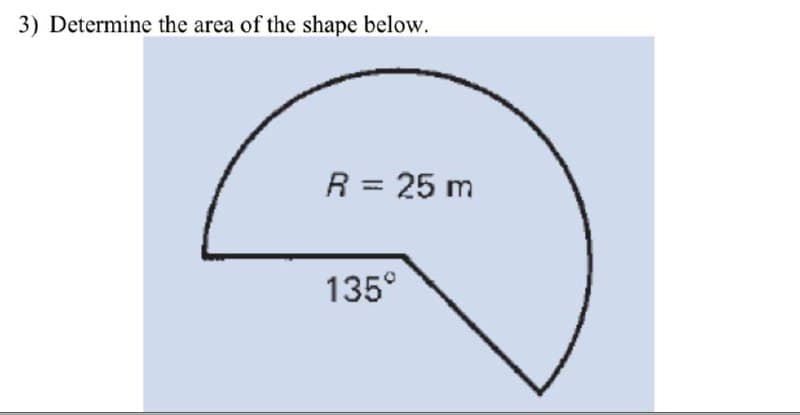 3) Determine the area of the shape below.
R = 25 m
135°
