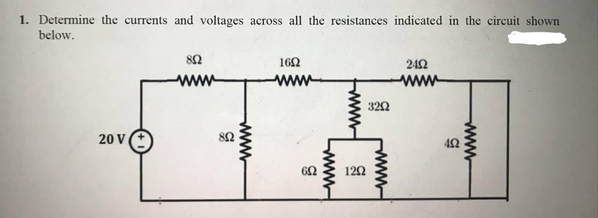 1. Determine the currents and voltages across all the resistances indicated in the circuit shown
below.
16Ω
242
ww
www
ww
322
20 V(+
82
42
62
12
www
www
www
ww
www
