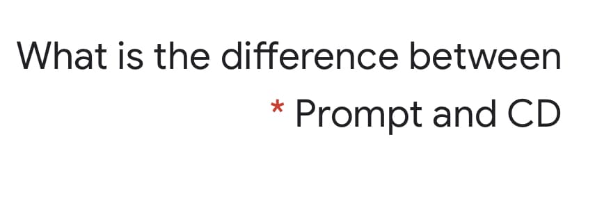 What is the difference between
Prompt and CD
