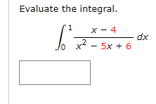 Evaluate the integral.
1
X - 4
x2
dx
5x + 6
